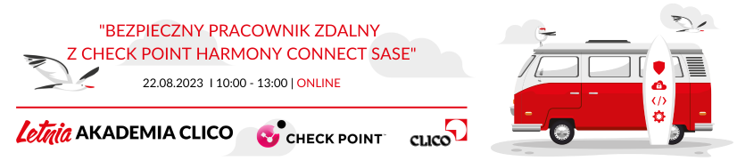 Letnia Akademia CLICO - Check Point - "Bezpieczny pracownik zdalny z Check Point Harmony Connect SASE" - 22.08.2023
