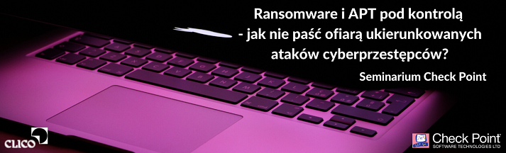 Seminarium Check Point - Ransomware i APT pod kontrolą - jak nie paść ofiarą ukierunkowanych ataków cyberprzestępców? - 23.01.2020