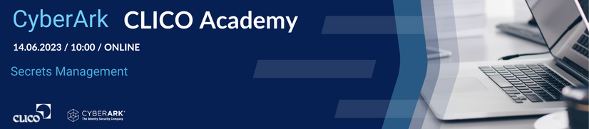 CyberArk CLICO Academy 2023 - "Secrets Management" - 14.06.2023