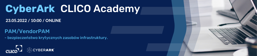 CyberArk CLICO Academy - PAM/VendorPAM - bezpieczeństwo krytycznych zasobów infrastruktury - 23.05.2022 - 10:00