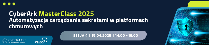 CyberArk MasterClass 2025: Automatyzacja zarządzania sekretami w platformach chmurowych - 15.04.2025