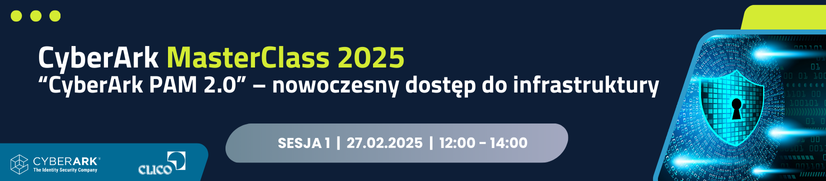 CyberArk MasterClass 2025: "CyberArk PAM 2.0" – nowoczesny dostęp do infrastruktury - 27.02.2025