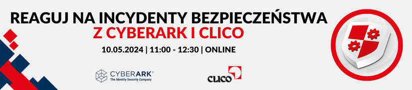 Webinarium CyberArk - "Reaguj na incydenty bezpieczeństwa z CyberArk i CLICO" - 10.05.2024