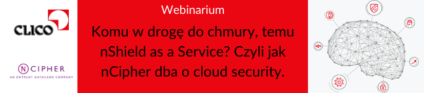 Webinarium nCipher "Komu w drogę do chmury, temu nShield as a Service? Czyli jak nCipher dba o cloud security" - 18.05.2020