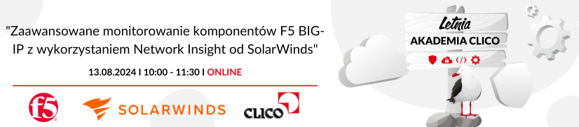 Letnia Akademia CLICO 2024 - F5 & SolarWinds - "Zaawansowane monitorowanie komponentów F5 BIG-IP z wykorzystaniem Network Insight od SolarWinds" - 13.08.2024