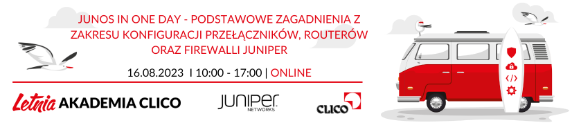 Letnia Akademia CLICO - Juniper Networks Junos in one day - podstawowe zagadnienia z zakresu konfiguracji przełączników, routerów oraz firewalli Juniper - 16.08.2023