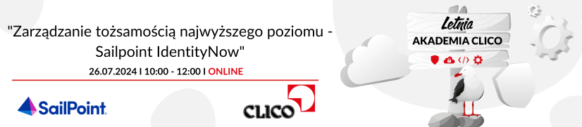 Letnia Akademia CLICO 2024 - Sailpoint Technologies - "Zarządzanie tożsamością najwyższego poziomu - Sailpoint IdentityNow" - 26.07.2024