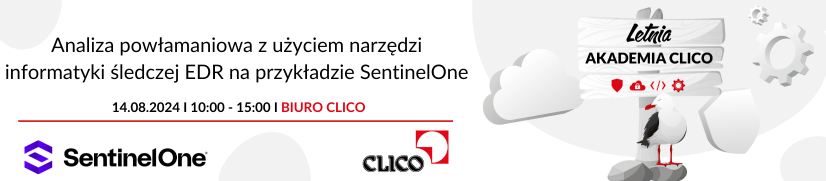 Letnia Akademia CLICO 2024 - "Analiza powłamaniowa z użyciem narzędzi informatyki śledczej EDR na przykładzie SentinelOne" - 14.08.2024