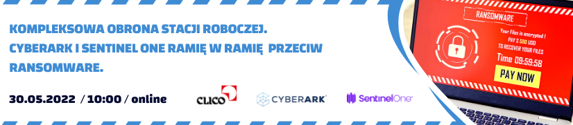 Webinarium "Kompleksowa ochrona stacji roboczej. CyberArk i SentinelOne ramię w ramię przeciw ransomware." - 30.05.2022