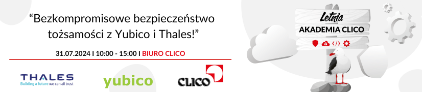 Letnia Akademia CLICO 2024 - "Bezkompromisowe bezpieczeństwo tożsamości z Yubico i Thales!" - 31.07.2024